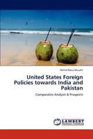 United States Foreign Policies towards India and Pakistan: Comparative Analysis & Prospects 3659253472 Book Cover