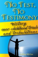 No Test No Testimony, Victory over childhood trials and tribulations 1312667389 Book Cover