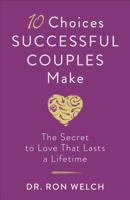 10 Choices Successful Couples Make: The Secret to Love That Lasts a Lifetime 0800729684 Book Cover