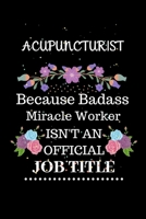 Acupuncturist Because Badass Miracle Worker Isn't an Official Job Title: Lined Journal Notebook for Acupuncturist. Notebook / Diary / Thanksgiving & Christmas Gift For Acupuncturist 1699607575 Book Cover