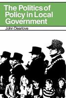 The Politics of Policy in Local Government: The making and maintenance of public policy in the Royal Borough of Kensington and Chelsea 0521134501 Book Cover
