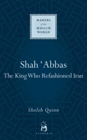 Shah Abbas: The King Who Refashioned Iran 1851684255 Book Cover