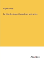 La fete des loups; Comedie en trois actes (French Edition) 3382740001 Book Cover