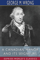 A Canadian Manor and Its Seigneurs (Esprios Classics) 1034768182 Book Cover