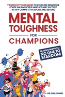 Mental Toughness for Champions: Transform from NO ONE to STARDOM; 9 Sureshot Techniques to Increase Resilience, Forge an Invincible Mindset, and Succeed in Any Competitive Sport and Beyond 1088150624 Book Cover