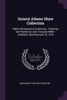 Quincy Adams Shaw collection: Italian Renaissance sculpturee : paintings and pastels by Jean François Millet : exhibition opening April 18, 1918 1018096264 Book Cover