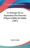 Le Principe De La Separation Des Pouvoirs D'Apres L'Abbe De Mably (1907) 1166782999 Book Cover