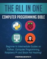 The All in One Computer Programming Bible: Beginner to Intermediate Guides on Python, Computer Programming, Raspberry Pi and Black Hat Hacking! 172260025X Book Cover