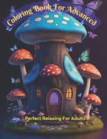 Coloring Book For Advanced: Tiny Mushroom Houses Adult Coloring Book to Relax and Well-Being B0CNDKBV3Q Book Cover