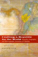 Crafting a Republic for the World: Scientific, Geographic, and Historiographic Inventions of Colombia 1496205480 Book Cover