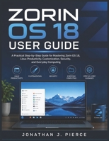 ZORIN OS 18 USER GUIDE: A Practical Step-by-Step Guide for Mastering Zorin OS 18, Linux Productivity, Customization, Security, and Everyday Computing B0H1KZ8WKW Book Cover