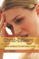 Christ-Esteem: Where the Search for Self-esteem Ends 1520695780 Book Cover