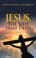 Jesus, the Seed That Died 1728393078 Book Cover