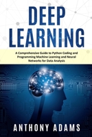 Deep Learning: A Comprehensive Guide to Python Coding and Programming Machine Learning and Neural Networks for Data Analysis B085RQRRCH Book Cover
