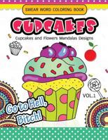 Swear Word Coloring Book Cup Cakes Vol.1: Cupcakes and Flowers Mandala Designs: In Spiration and Stress Relief 1540386570 Book Cover