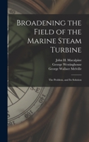 Broadening the Field of the Marine Steam Turbine: The Problem, and Its Solution 1016585101 Book Cover