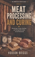 Meat Processing and Curing: Butchering, Curing, Smoking, and Storing Meat Safely on the Homestead (The Homestead Starter) B0HGD16JGF Book Cover