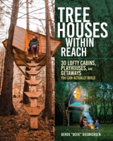 Tree Houses within Reach: 30 Lofty Cabins, Playhouses, and Getaways You Can Actually Build 1635868300 Book Cover