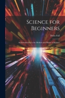 Science for Beginners: An Introduction to the Method and Matter of Science 1021720887 Book Cover