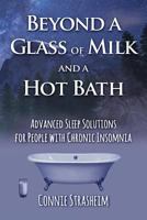 Beyond a Glass of Milk and a Hot Bath: Advanced Sleep Solutions for People with Chronic Insomnia 0996100466 Book Cover