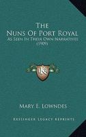 The Nuns of Port Royal, as Seen in Their Own Narratives 1177241250 Book Cover