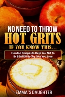 No Need To Throw Hot Grits, If You Know This...: Hoodoo Recipes To Help You Not To Be BEATEN By The One You Love. 1700133217 Book Cover