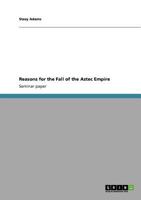 Reasons for the Fall of the Aztec Empire 3640821947 Book Cover
