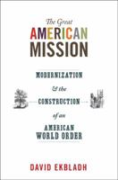 Great American Mission: Modernization and the Construction of an American World Order 0691152454 Book Cover