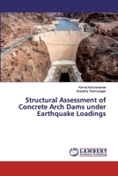 Structural Assessment of Concrete Arch Dams under Earthquake Loadings 6200323356 Book Cover