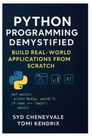 PYTHON PROGRAMMING DEMYSTIFIED: BUILD REAL-WORLD APPLICATIONS FROM SCRATCH: A Step-by-Step Guide to Mastering Python for Developers B0FN4NS9Z4 Book Cover