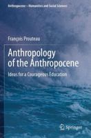 Anthropology of the Anthropocene: Ideas for a Courageous Education (Anthropocene – Humanities and Social Sciences) 3031754212 Book Cover
