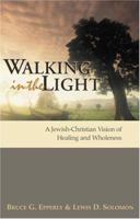 Walking In The Light: A Jewish-Christian Vision Of Healing And Wholeness 0827242492 Book Cover