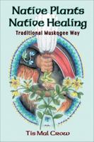 Native Plants Native Healing : Traditional Muskogee Way 1570671052 Book Cover