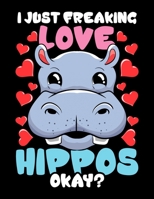 I Just Freaking Love Hippos Okay?: I Just Freaking Love Hippos Okay? Blank Sketchbook to Draw and Paint (110 Empty Pages, 8.5 x 11) 1712694251 Book Cover