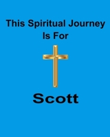 This Spiritual Journey Is For Scott: Your personal notebook to help with your spiritual journey 1688460616 Book Cover