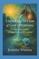 UNLOCKING THE FLOW OF GOD’S PROMISES: LIVING IN THE POWER OF SUPERNATURAL PROVISION B0F3VMVH2B Book Cover