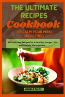 The Ultimate Recipes Cookbook to Calm Your Mind With Food: 65 Delicious Recipes for a Healthy, Longer Life and Anxiety Management B0CSK76FPL Book Cover