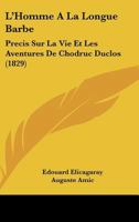 L'Homme a la Longue Barbe: Pra(c)Cis Sur La Vie Et Les Aventures de Chodruc-Duclos: Suivi de Ses Lettres, Orna(c) Du Portrait de Ce Personnage Mysta(c)Rieux Et Fac-Simila(c) de Son A(c)Criture 2013494297 Book Cover