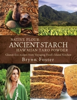 Native Flour Ancient Starch: Gluten-Free Recipes from Voyaging Food’s Island Kitchen 1504332385 Book Cover