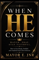 WHEN HE COMES: How to Live Ready, Faithful, and Unafraid Until Christ Returns B0HGN46378 Book Cover