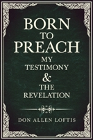Born To Preach: My Testimony & The Revelation 1637677448 Book Cover