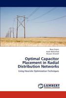 Optimal Capacitor Placement in Radial Distribution Networks: Using Heuristic Optimization Techniques 3659310743 Book Cover
