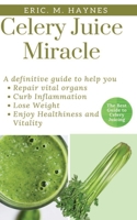 Celery Juice Miracle (Large Print Edition): The Definitive Guide Detailing How Best to Use Celery Juice to Repair Vital Organs, Curb Inflammation, Lose Weight, and Enjoy Healthiness and Vitality B08HGPPMQB Book Cover