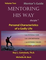 Mentoring His Way - Mentor's Guide Volume 2: Personal Characteristics of a Godly Life 1974405435 Book Cover