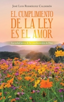 El Cumplimiento De La Ley Es El Amor: La Verdad Acerca De Los Mandamientos De Dios B0BQ9B2KWN Book Cover