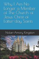 Why I Am No Longer a Member of the Church of Jesus Christ of Latter-Day Saints 1791839851 Book Cover