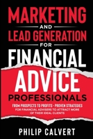 Marketing and Lead Generation for Financial Advice Professionals: From Prospects to Profits - Proven Strategies for Financial Advisers to Attract More of their Ideal Clients 173938590X Book Cover