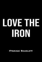 Love The Iron Standard Booklets: A softcover fitness tracker to record five exercises for five days worth of workouts. 1089206097 Book Cover