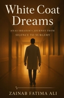 White Coat Dreams: Anas Ibrahim’s Journey from Silence to Surgery B0FMPT4T2F Book Cover