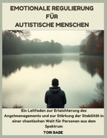 Emotionale Regulierung für autistische Menschen: Ein Leitfaden zur Erleichterung des Angstmanagements und zur Stärkung der Stabilität in einer ... Personen aus dem Spektrum (German Edition) B0FGXQ8XYM Book Cover